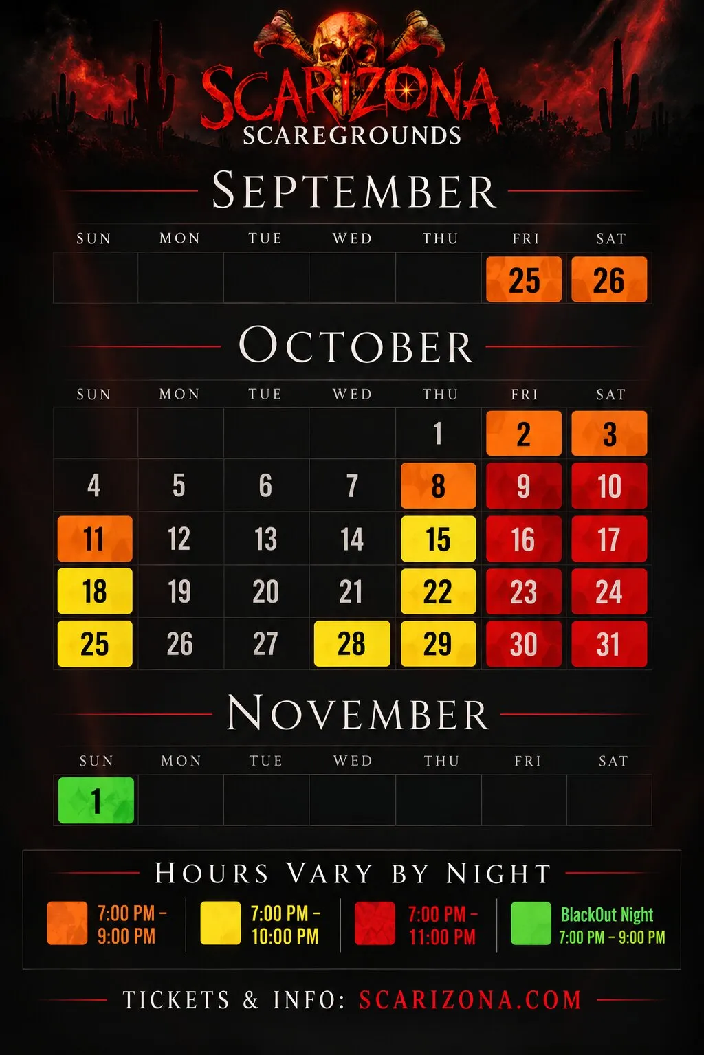 Scarizona Scaregrounds 2026 season calendar. Hours vary by night. 7 to 9 PM: Fri, Sep 25, Sat, Sep 26, Fri, Oct 2, Sat, Oct 3, Thu, Oct 8, Sun, Oct 11. 7 to 10 PM: Thu, Oct 15, Sun, Oct 18, Thu, Oct 22, Sun, Oct 25, Wed, Oct 28, Thu, Oct 29. 7 to 11 PM: Fri, Oct 9, Sat, Oct 10, Fri, Oct 16, Sat, Oct 17, Fri, Oct 23, Sat, Oct 24, Fri, Oct 30, Sat, Oct 31. Blackout Night, 7 to 9 PM: Sun, Nov 1.